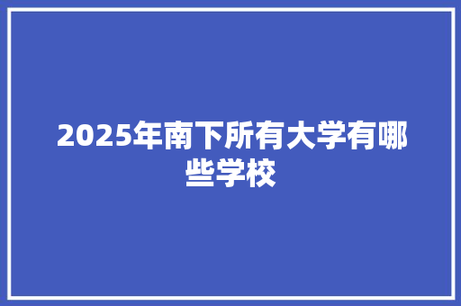 2025年南下所有大学有哪些学校
