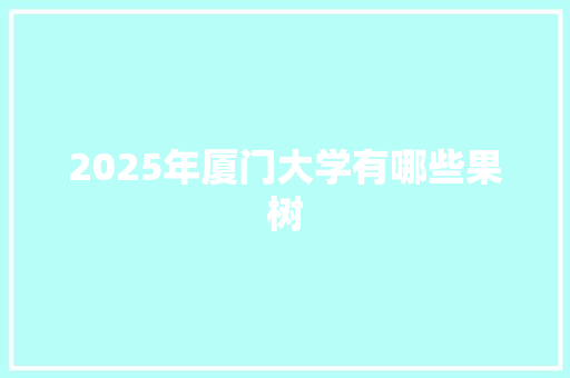 2025年厦门大学有哪些果树