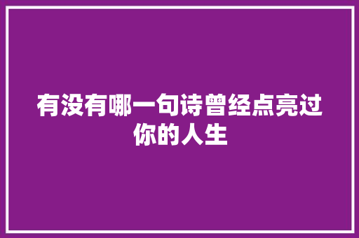 有没有哪一句诗曾经点亮过你的人生