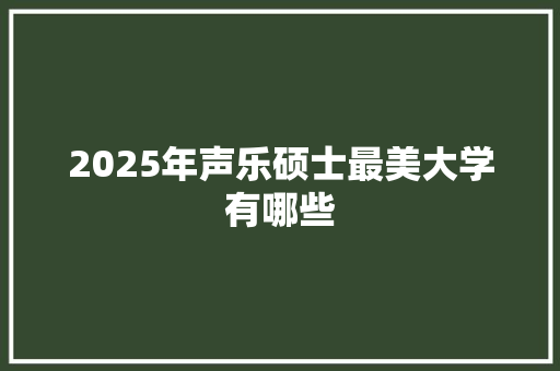 2025年声乐硕士最美大学有哪些