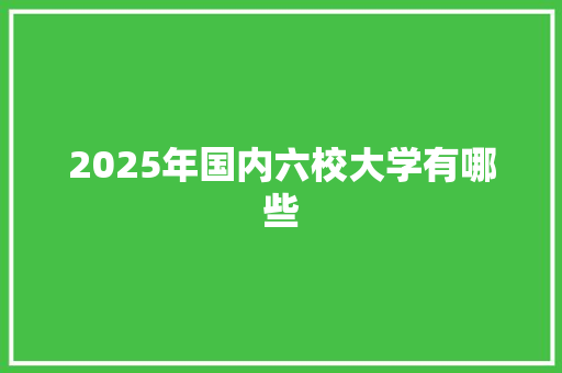 2025年国内六校大学有哪些