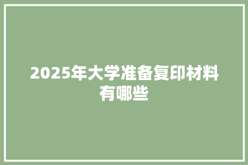 2025年大学准备复印材料有哪些
