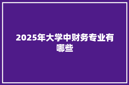 2025年大学中财务专业有哪些