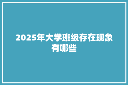 2025年大学班级存在现象有哪些