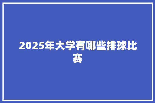 2025年大学有哪些排球比赛