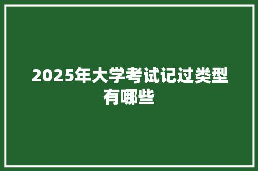 2025年大学考试记过类型有哪些