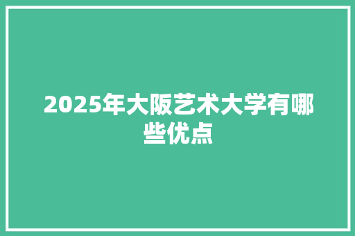 2025年大阪艺术大学有哪些优点