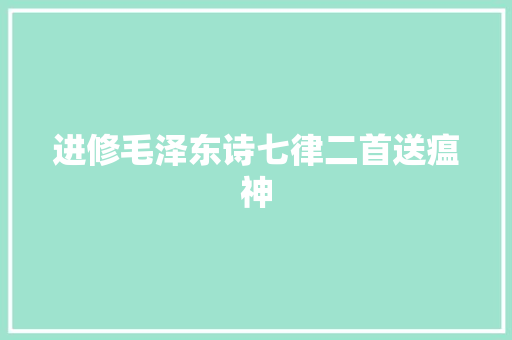 进修毛泽东诗七律二首送瘟神
