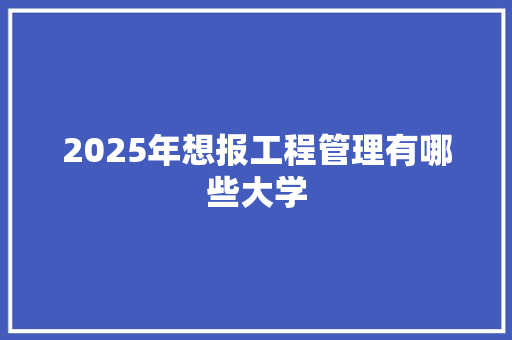 2025年想报工程管理有哪些大学