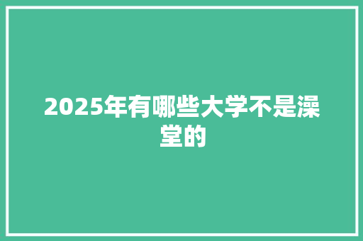2025年有哪些大学不是澡堂的