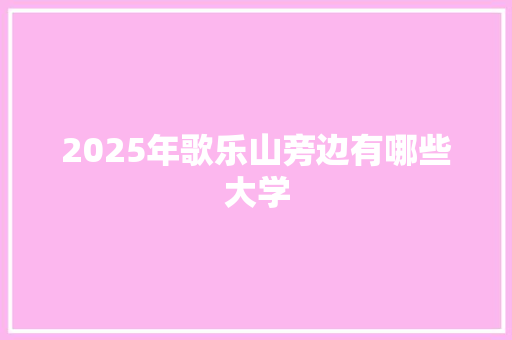 2025年歌乐山旁边有哪些大学