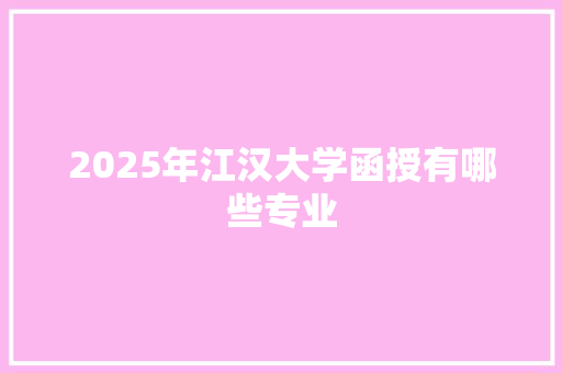 2025年江汉大学函授有哪些专业