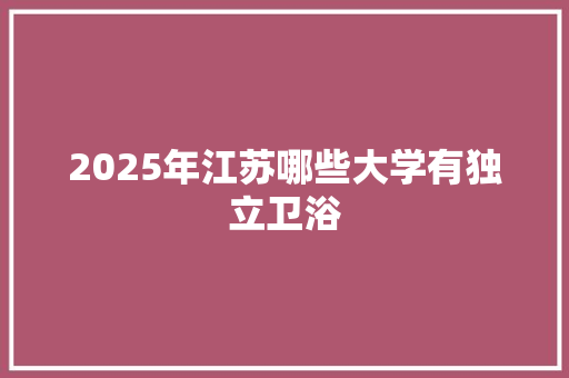 2025年江苏哪些大学有独立卫浴