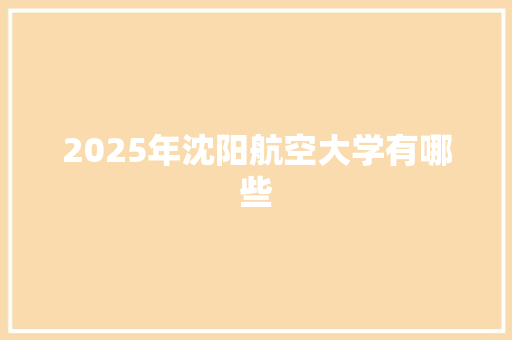 2025年沈阳航空大学有哪些