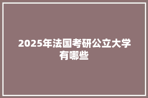 2025年法国考研公立大学有哪些