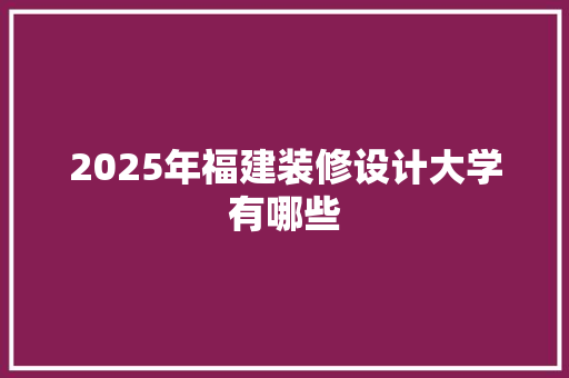 2025年福建装修设计大学有哪些