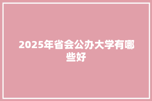 2025年省会公办大学有哪些好