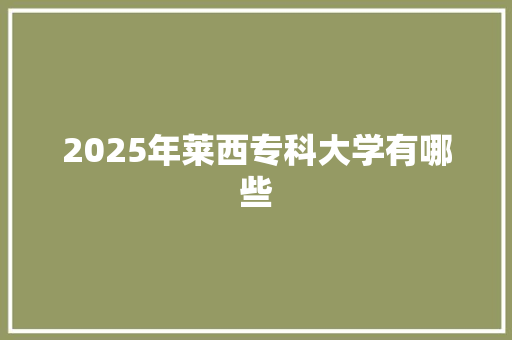 2025年莱西专科大学有哪些