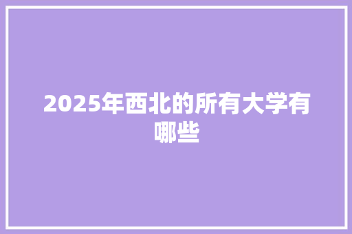 2025年西北的所有大学有哪些
