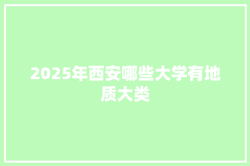 2025年西安哪些大学有地质大类