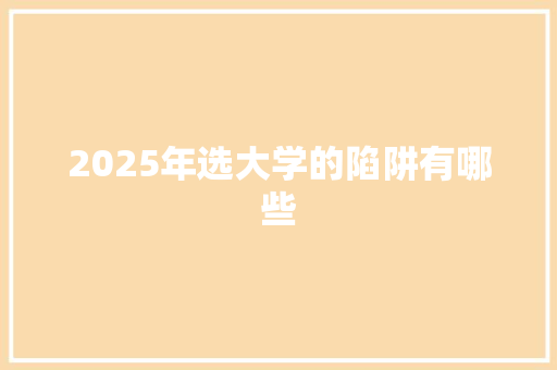 2025年选大学的陷阱有哪些