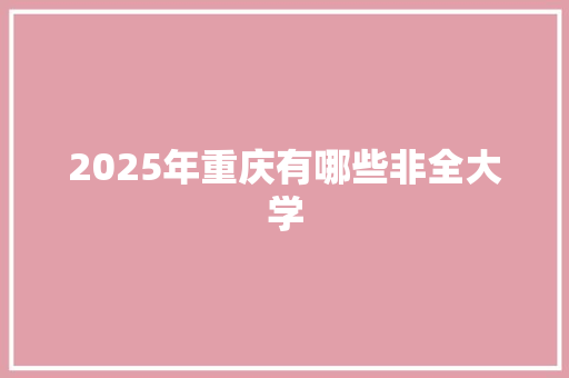 2025年重庆有哪些非全大学