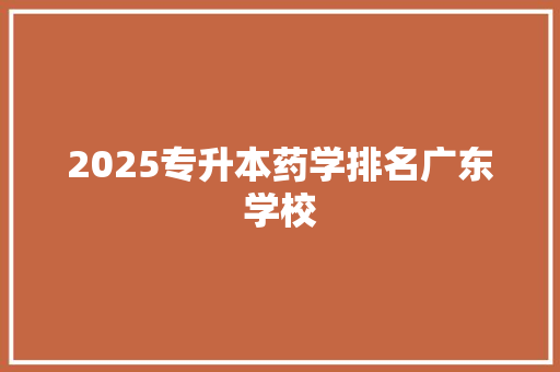 2025专升本药学排名广东学校