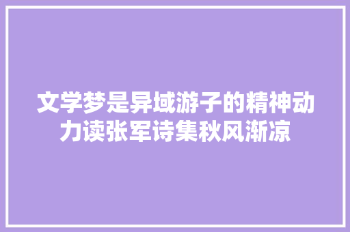 文学梦是异域游子的精神动力读张军诗集秋风渐凉