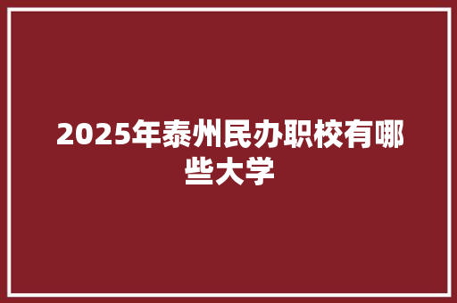 2025年泰州民办职校有哪些大学