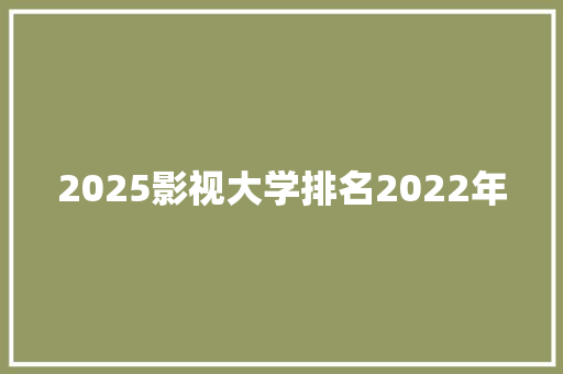 2025影视大学排名2022年