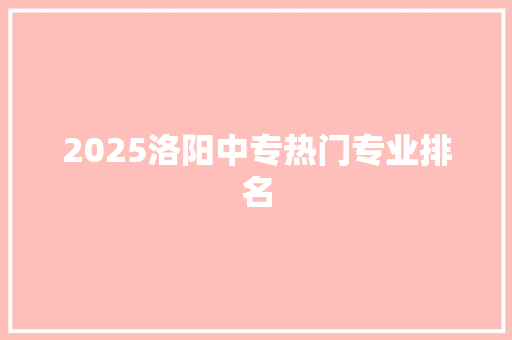 2025洛阳中专热门专业排名