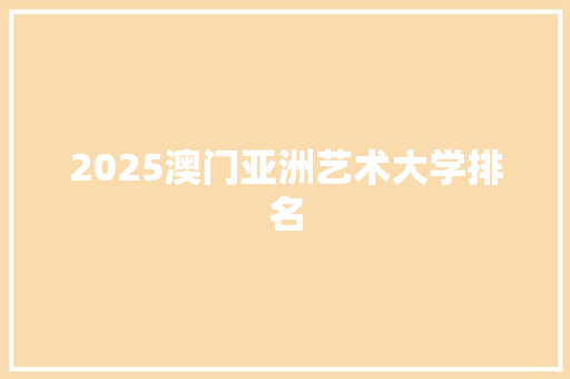 2025澳门亚洲艺术大学排名