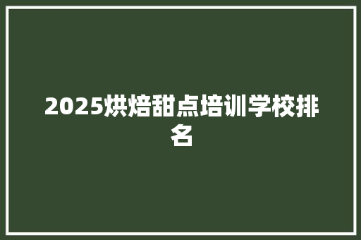 2025烘焙甜点培训学校排名