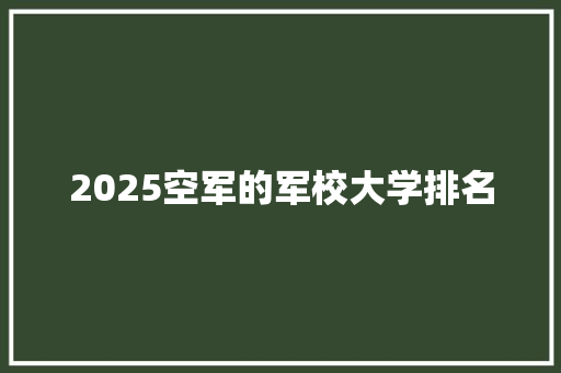 2025空军的军校大学排名