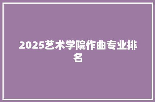 2025艺术学院作曲专业排名