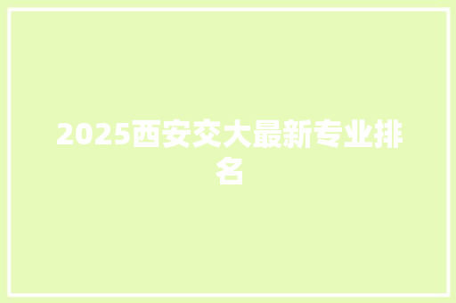 2025西安交大最新专业排名