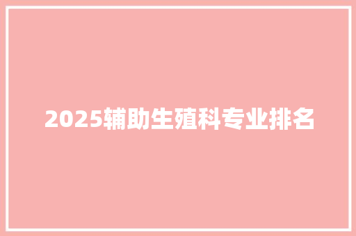 2025辅助生殖科专业排名