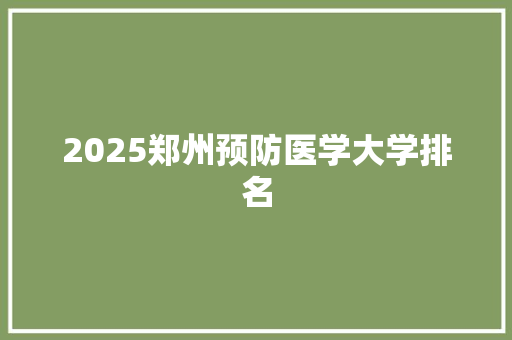 2025郑州预防医学大学排名