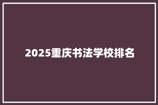 2025重庆书法学校排名