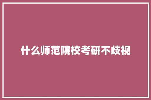 什么师范院校考研不歧视
