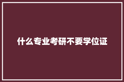 什么专业考研不要学位证