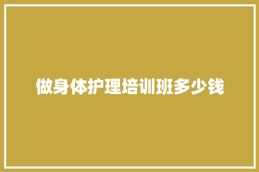 做身体护理培训班多少钱