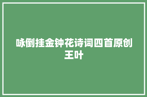 咏倒挂金钟花诗词四首原创王叶