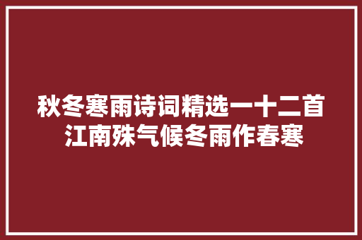 秋冬寒雨诗词精选一十二首 江南殊气候冬雨作春寒