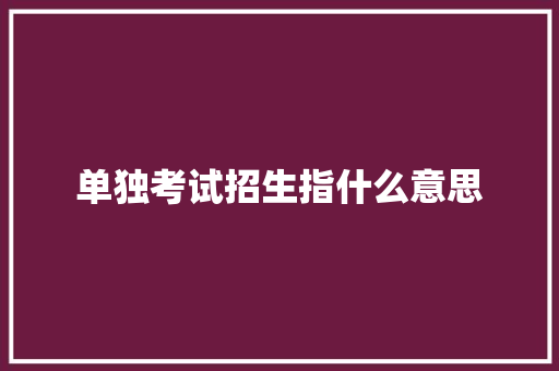 单独考试招生指什么意思