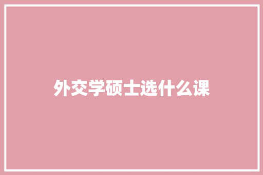 外交学硕士选什么课