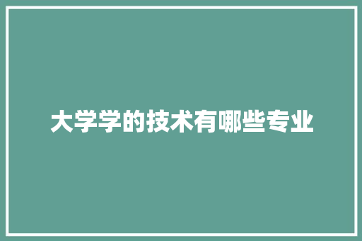 大学学的技术有哪些专业