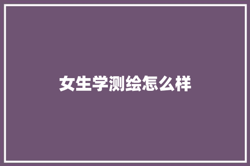 女生学测绘怎么样