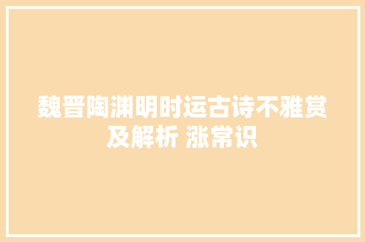 魏晋陶渊明时运古诗不雅赏及解析 涨常识