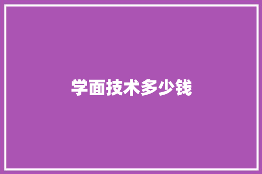 学面技术多少钱